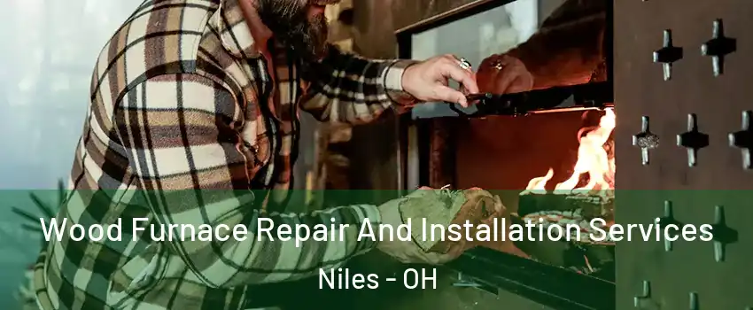  Wood Furnace Repair And Installation Services Niles - OH